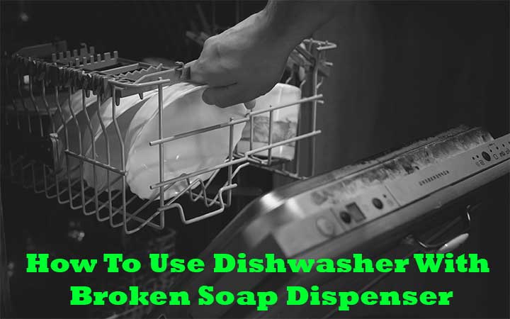 How To Use Dishwasher With Broken Soap Dispenser