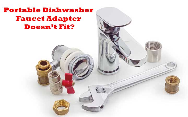 Portable Dishwasher Faucet Adapter Doesn’t Fit?